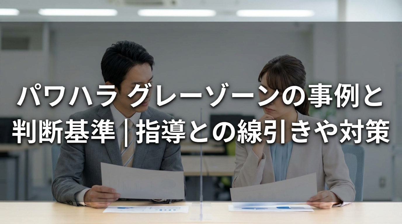パワハラ グレーゾーンの事例と判断基準｜指導との線引きや対策